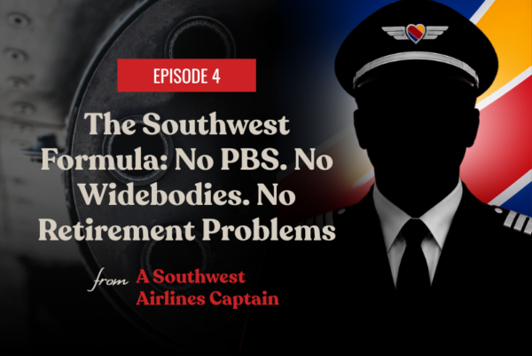 The Southwest Formula: No PBS. No Widebodies. No Retirement Problems. From a Southwest Airlines Captain